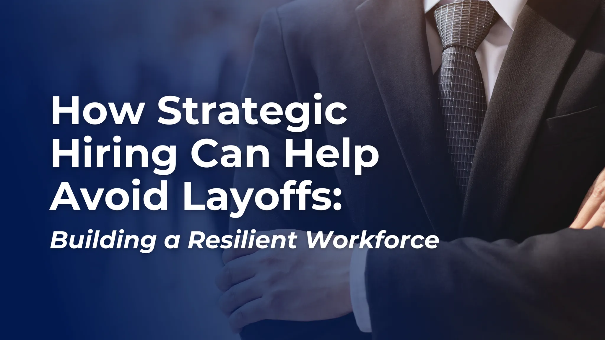 How Strategic Hiring Can Help Avoid Layoffs: Building a Resilient Workforce